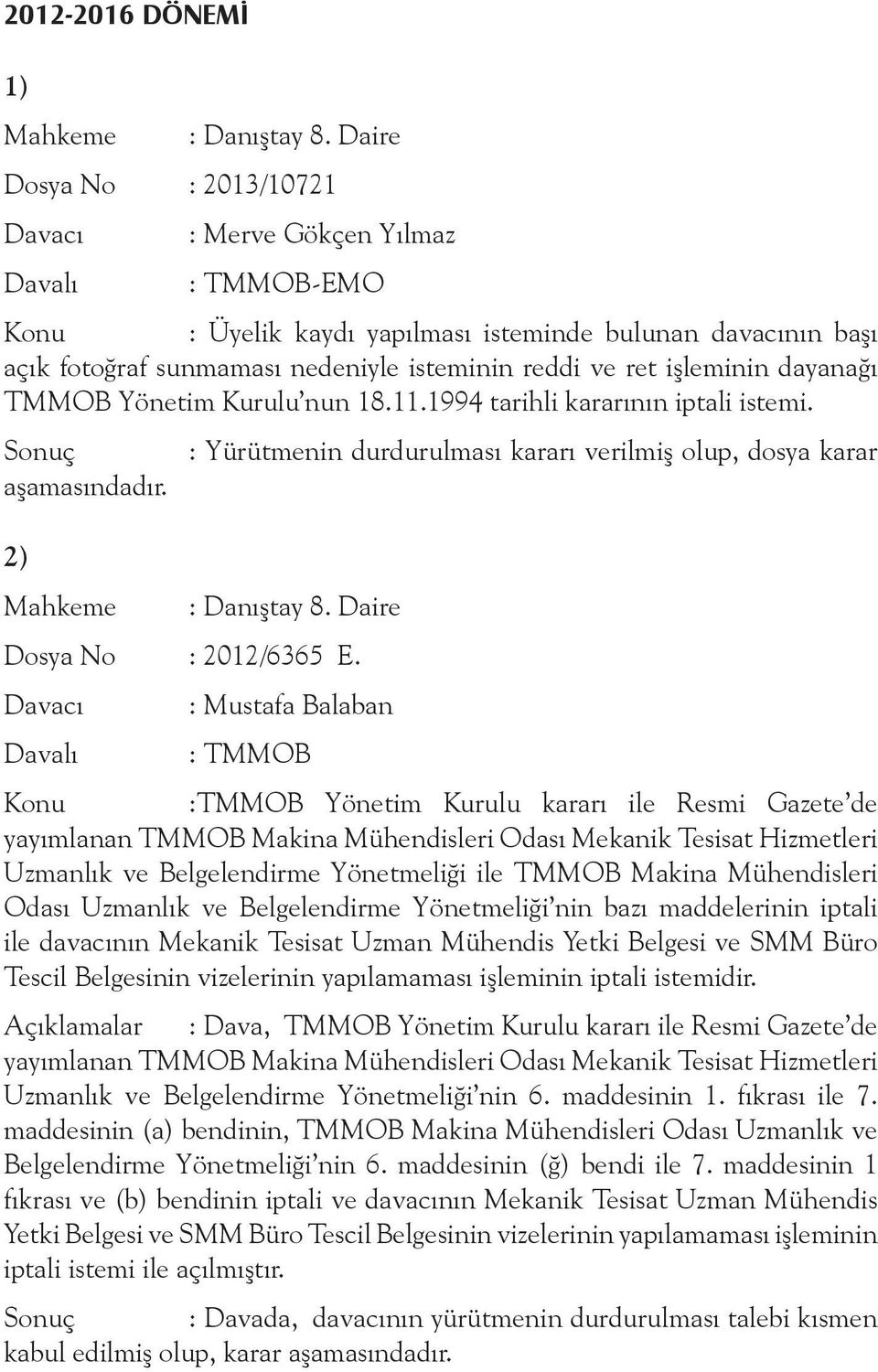 : Mustafa Balaban Konu :TMMOB Yönetim Kurulu kararı ile Resmi Gazete de yayımlanan TMMOB Makina Mühendisleri Odası Mekanik Tesisat Hizmetleri Uzmanlık ve Belgelendirme Yönetmeliği ile TMMOB Makina