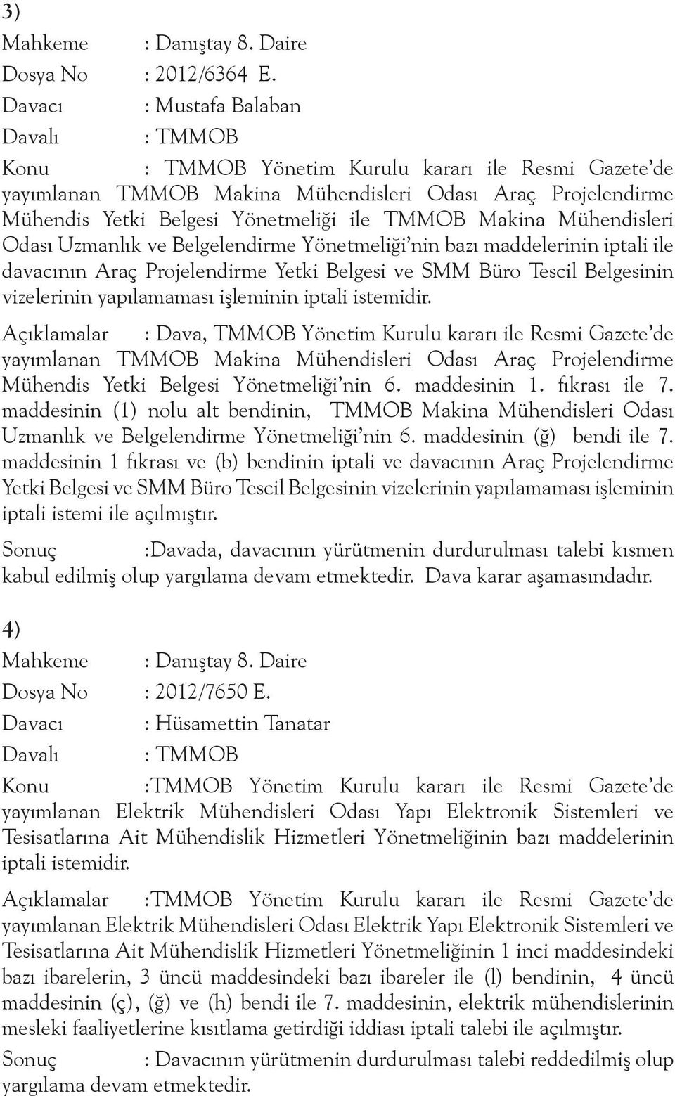 Uzmanlık ve Belgelendirme Yönetmeliği nin bazı maddelerinin iptali ile davacının Araç Projelendirme Yetki Belgesi ve SMM Büro Tescil Belgesinin vizelerinin yapılamaması işleminin iptali istemidir.