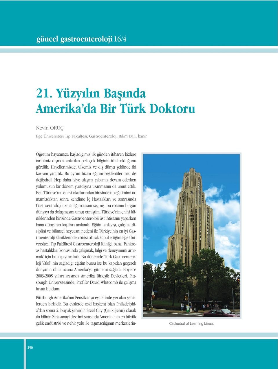 dışında anlatılan pek çok bilginin ithal olduğunu gördük. Hayellerimizde, ülkemiz ve dış dünya şeklinde iki kavram yarattık. Bu ayrım bizim eğitim beklentilerimizi de değiştirdi.