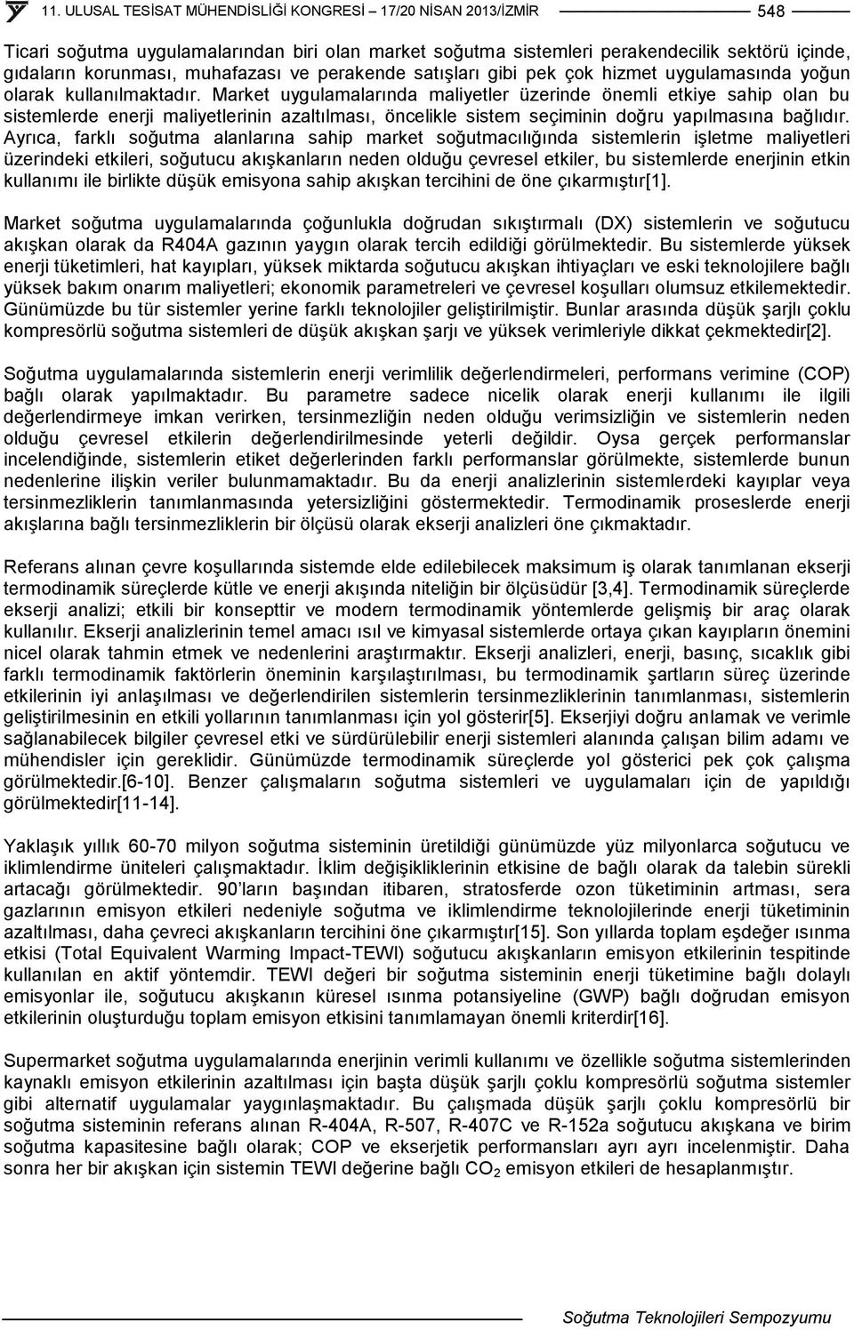 Ayrıca, farklı soğutma alanlarına sahip market soğutmacılığında sistemlerin işletme maliyetleri üzerindeki etkileri, soğutucu akışkanların neden olduğu çevresel etkiler, bu sistemlerde enerjinin