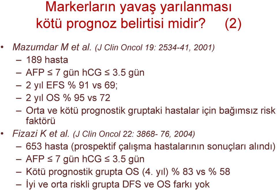 5 gün 2 yıl EFS % 91 vs 69; 2 yıl OS % 95 vs 72 Orta ve kötü prognostik gruptaki hastalar için bağımsız risk faktörü