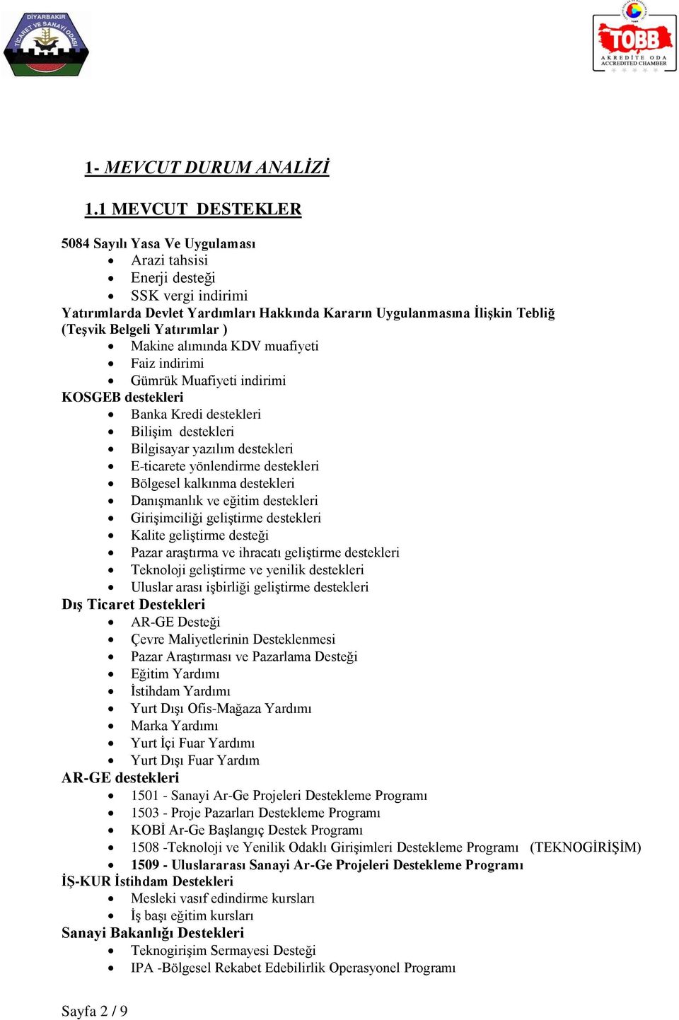 Yatırımlar ) Makine alımında KDV muafiyeti Faiz indirimi Gümrük Muafiyeti indirimi KOSGEB destekleri Banka Kredi destekleri Bilişim destekleri Bilgisayar yazılım destekleri E-ticarete yönlendirme