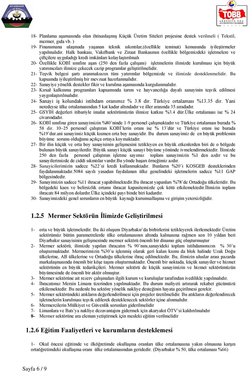 Halk bankası, Vakıfbank ve Ziraat Bankasının özellikle bölgemizdeki işletmelere ve çiftçilere uyguladığı kredi imkânları kolaylaştırılmalı 20- Özellikle KOBİ sınıfını aşan (250 den fazla çalışanı)