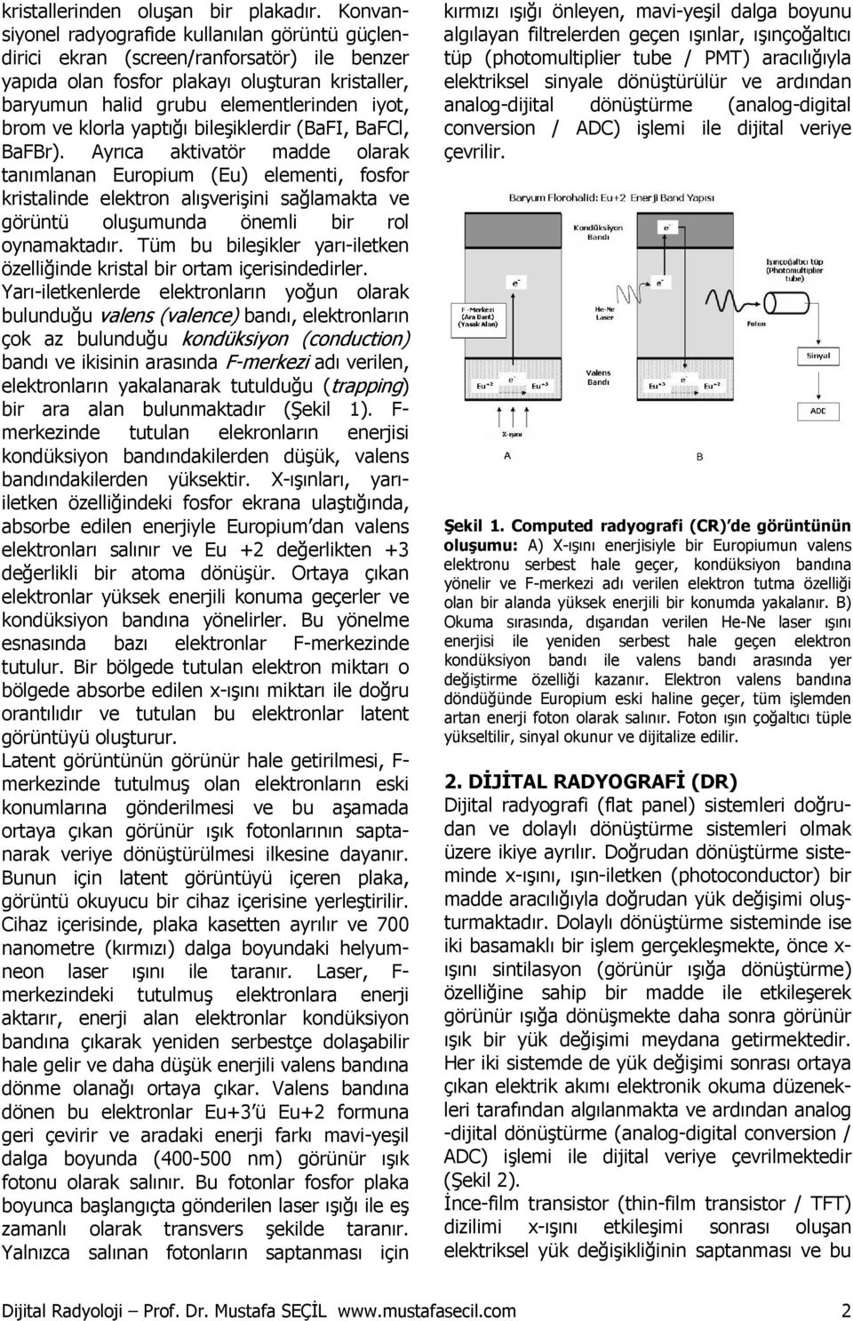 klorla yaptığı bileşiklerdir (BaFI, BaFCl, BaFBr).