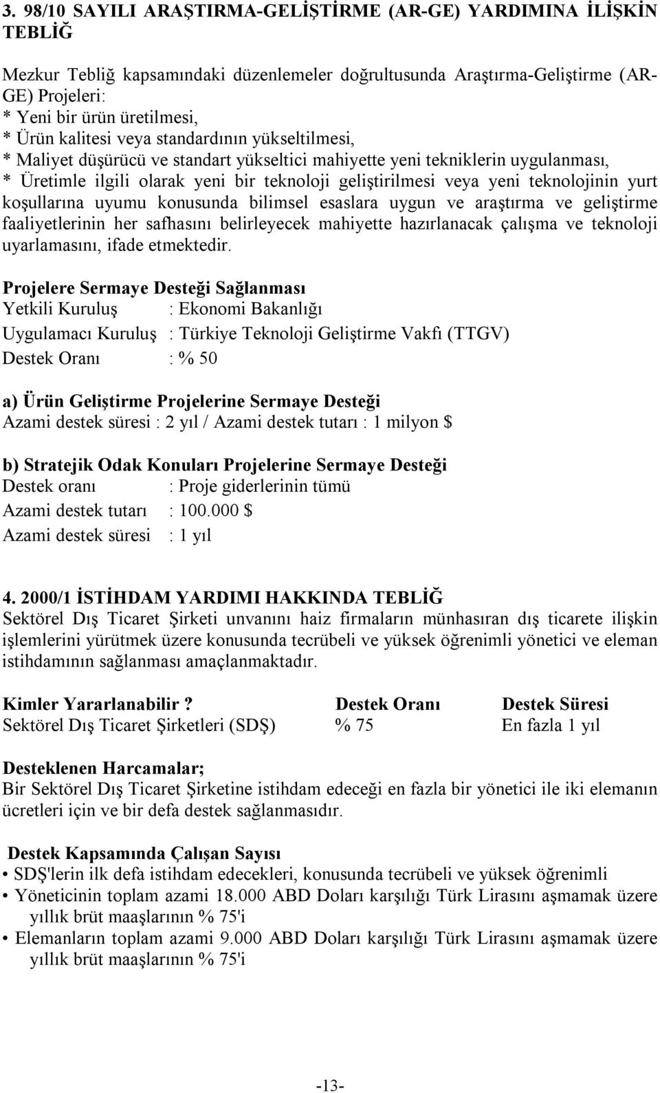 teknolojinin yurt koşullarına uyumu konusunda bilimsel esaslara uygun ve araştırma ve geliştirme faaliyetlerinin her safhasını belirleyecek mahiyette hazırlanacak çalışma ve teknoloji uyarlamasını,