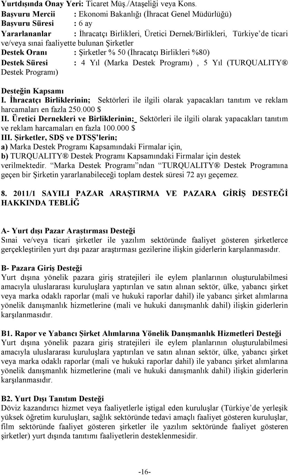 Şirketler Destek Oranı : Şirketler % 50 (İhracatçı Birlikleri %80) Destek Süresi : 4 Yıl (Marka Destek Programı), 5 Yıl (TURQUALITY Destek Programı) Desteğin Kapsamı I.