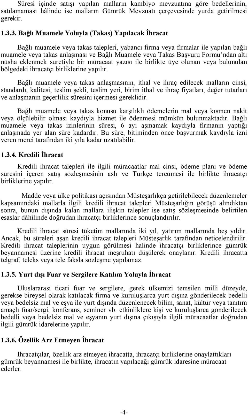 Formu ndan altı nüsha eklenmek suretiyle bir müracaat yazısı ile birlikte üye olunan veya bulunulan bölgedeki ihracatçı birliklerine yapılır.