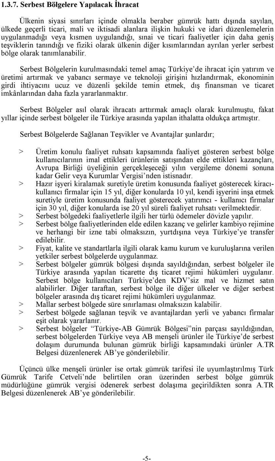 düzenlemelerin uygulanmadığı veya kısmen uygulandığı, sınai ve ticari faaliyetler için daha geniş teşviklerin tanındığı ve fiziki olarak ülkenin diğer kısımlarından ayrılan yerler serbest bölge