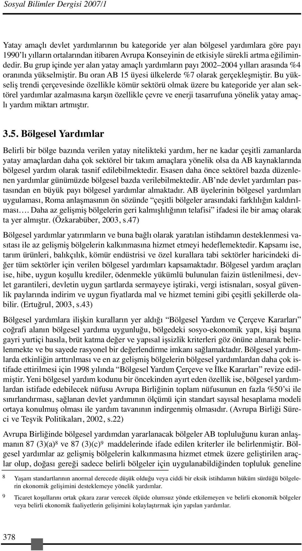 Bu yükseliş trendi çerçevesinde özellikle kömür sektörü olmak üzere bu kategoride yer alan sektörel yardımlar azalmasına karşın özellikle çevre ve enerji tasarrufuna yönelik yatay amaçlı yardım