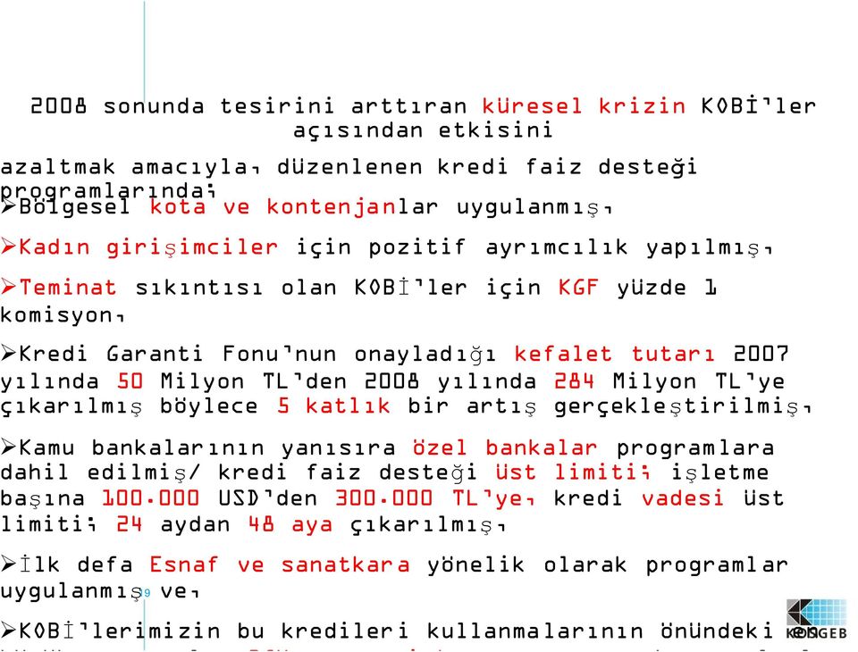 ye çıkarılmış böylece 5 katlık bir artış gerçekleştirilmiş, Kamu bankalarının yanısıra özel bankalar programlara dahil edilmiş/ kredi faiz desteği üst limiti; işletme başına 100.000 USD den 300.