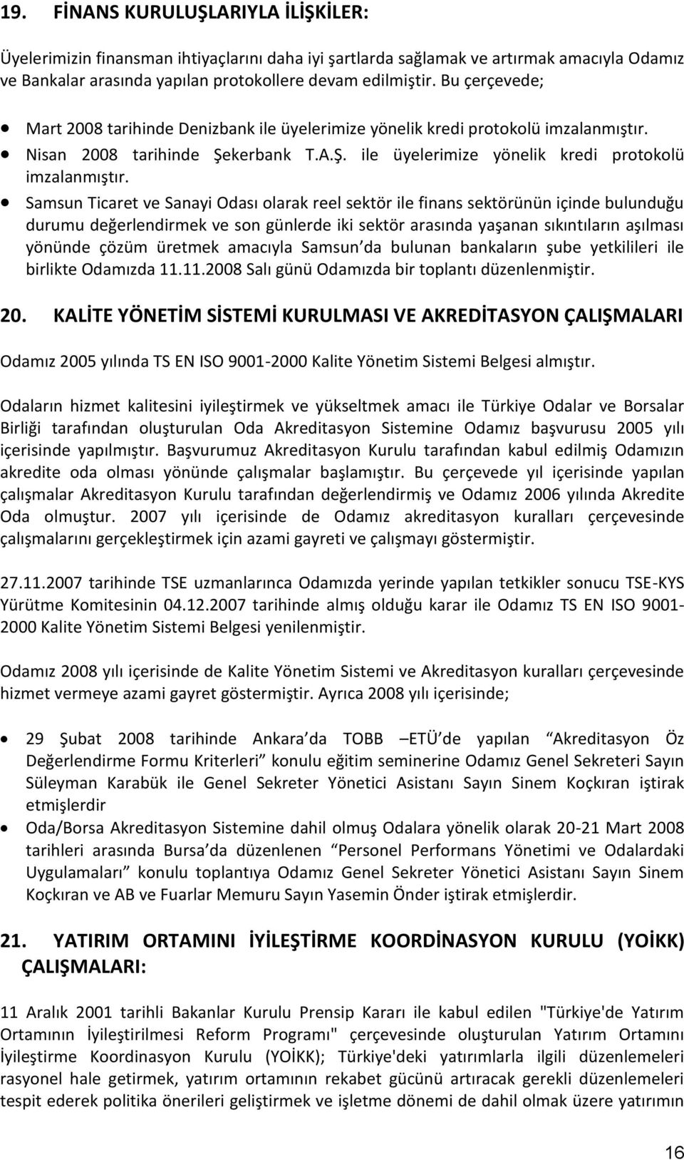 Nisan 2008 tarihinde Şekerbank T.A.Ş. ile üyelerimize yönelik kredi protokolü imzalanmıştır.