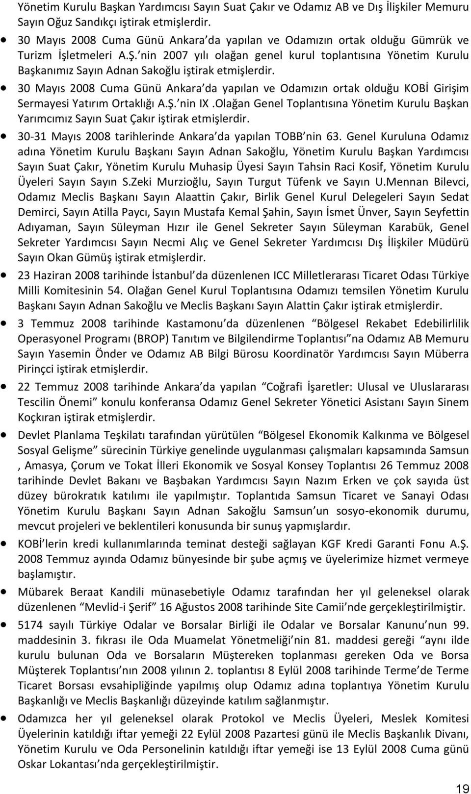 nin 2007 yılı olağan genel kurul toplantısına Yönetim Kurulu Başkanımız Sayın Adnan Sakoğlu iştirak etmişlerdir.