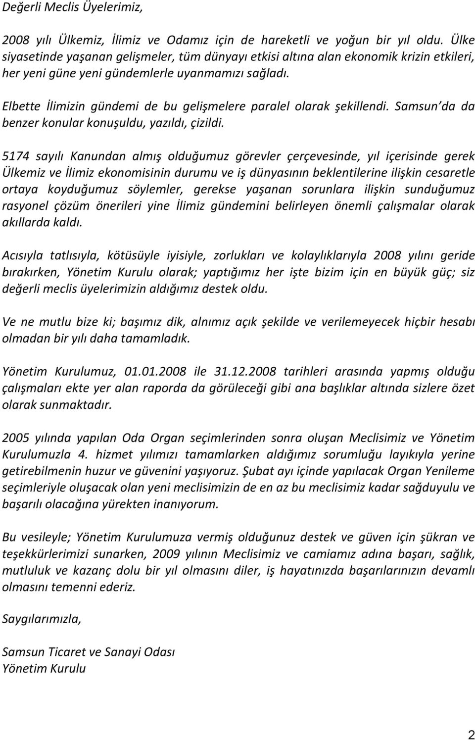 Elbette İlimizin gündemi de bu gelişmelere paralel olarak şekillendi. Samsun da da benzer konular konuşuldu, yazıldı, çizildi.