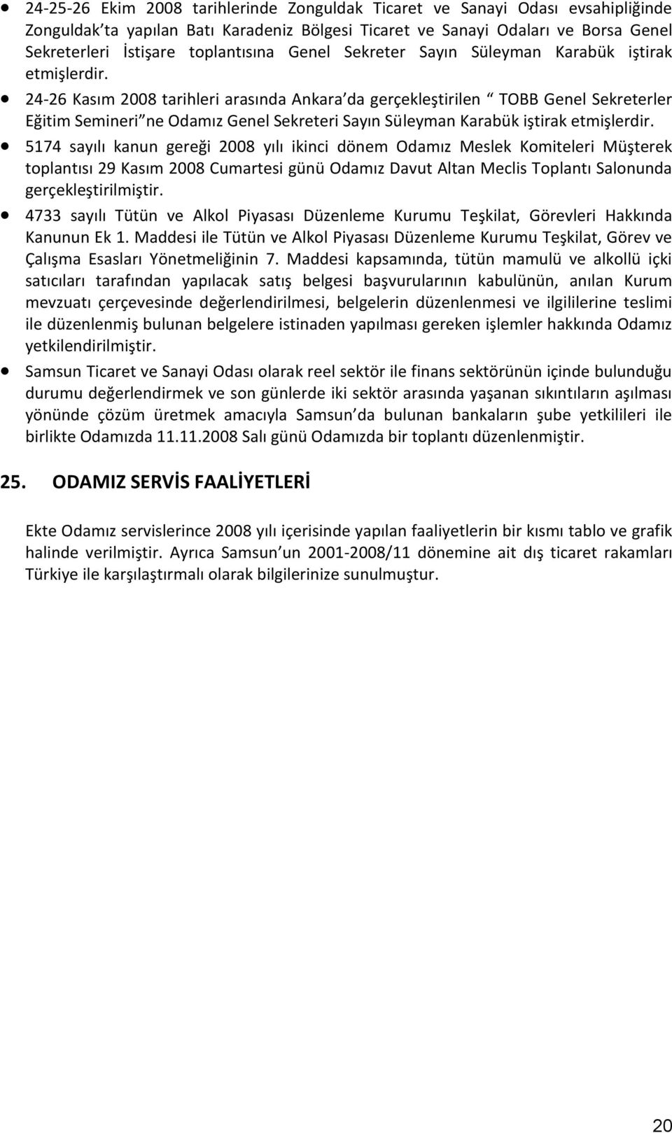 24-26 Kasım 2008 tarihleri arasında Ankara da gerçekleştirilen TOBB Genel Sekreterler Eğitim Semineri ne Odamız Genel Sekreteri Sayın Süleyman Karabük iştirak etmişlerdir.