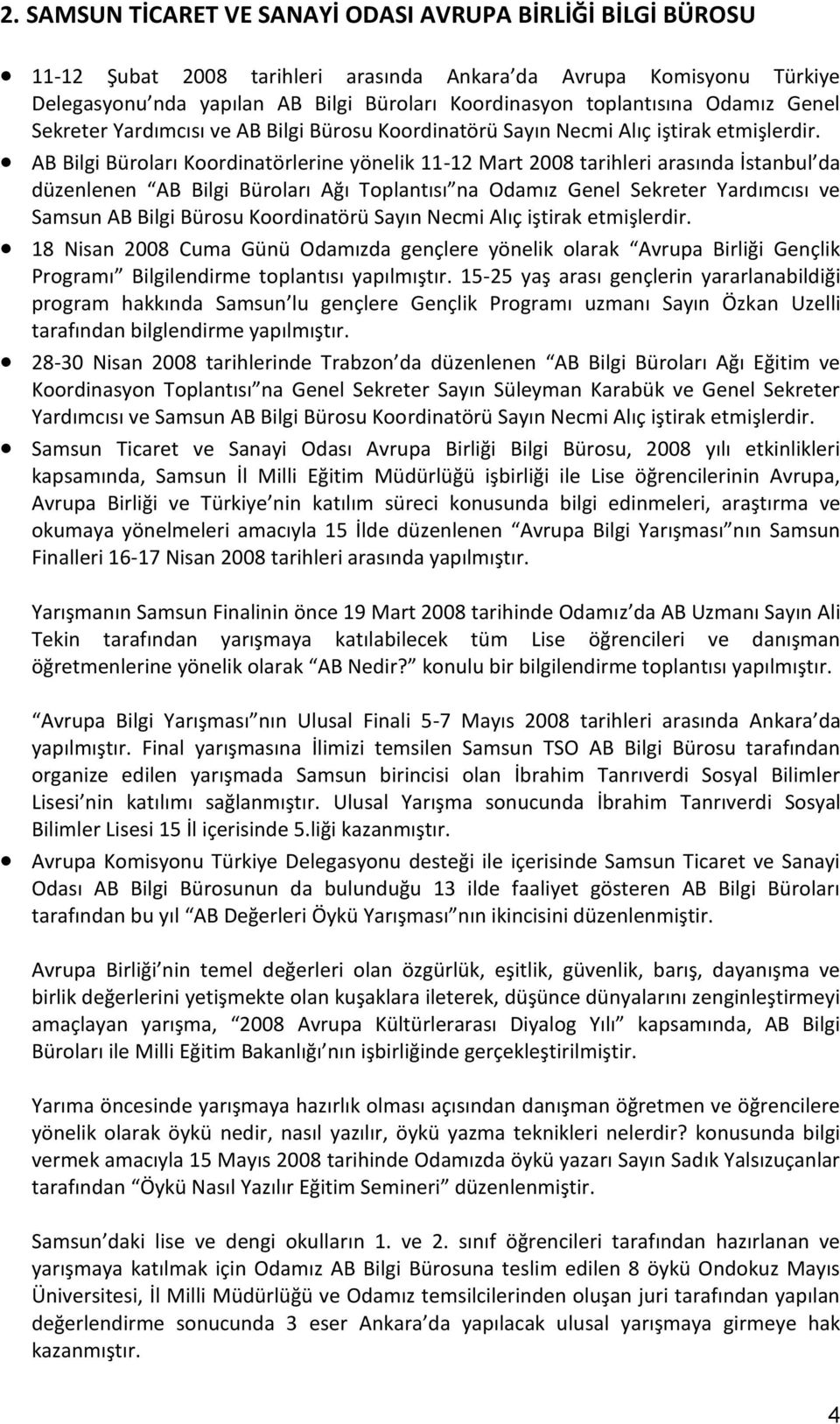 AB Bilgi Büroları Koordinatörlerine yönelik 11-12 Mart 2008 tarihleri arasında İstanbul da düzenlenen AB Bilgi Büroları Ağı Toplantısı na Odamız Genel Sekreter Yardımcısı ve Samsun AB Bilgi Bürosu