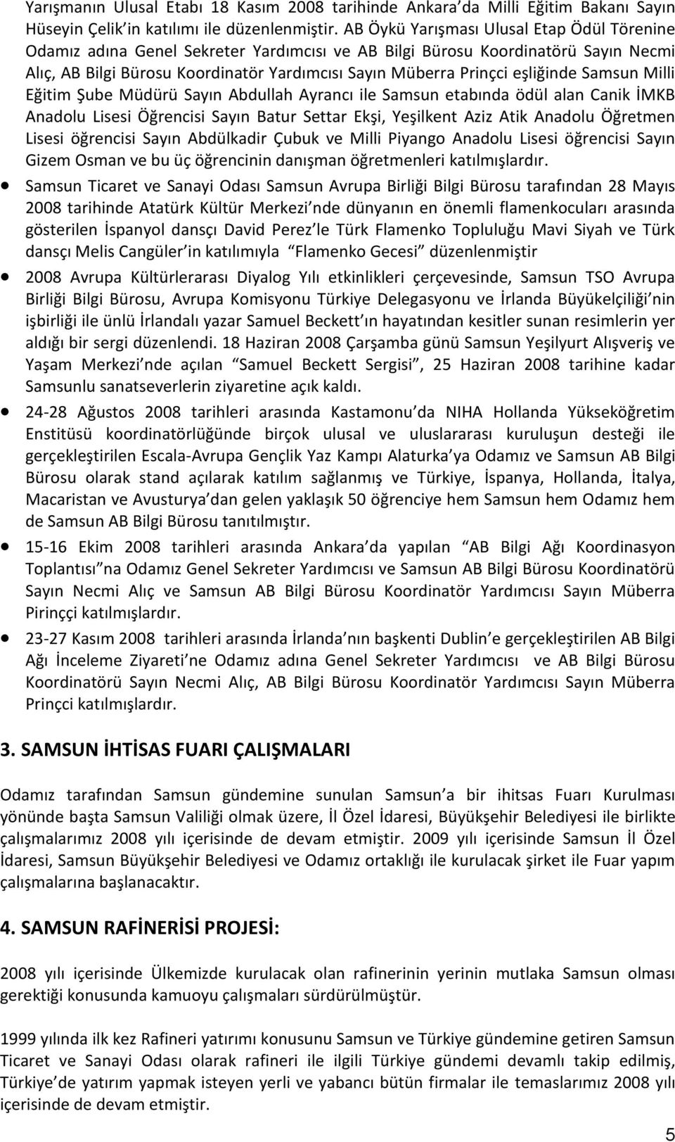 eşliğinde Samsun Milli Eğitim Şube Müdürü Sayın Abdullah Ayrancı ile Samsun etabında ödül alan Canik İMKB Anadolu Lisesi Öğrencisi Sayın Batur Settar Ekşi, Yeşilkent Aziz Atik Anadolu Öğretmen Lisesi