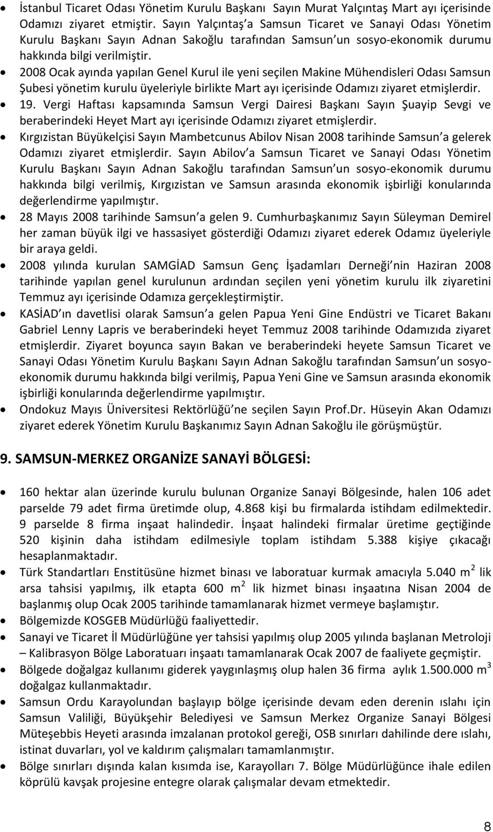 2008 Ocak ayında yapılan Genel Kurul ile yeni seçilen Makine Mühendisleri Odası Samsun Şubesi yönetim kurulu üyeleriyle birlikte Mart ayı içerisinde Odamızı ziyaret etmişlerdir. 19.