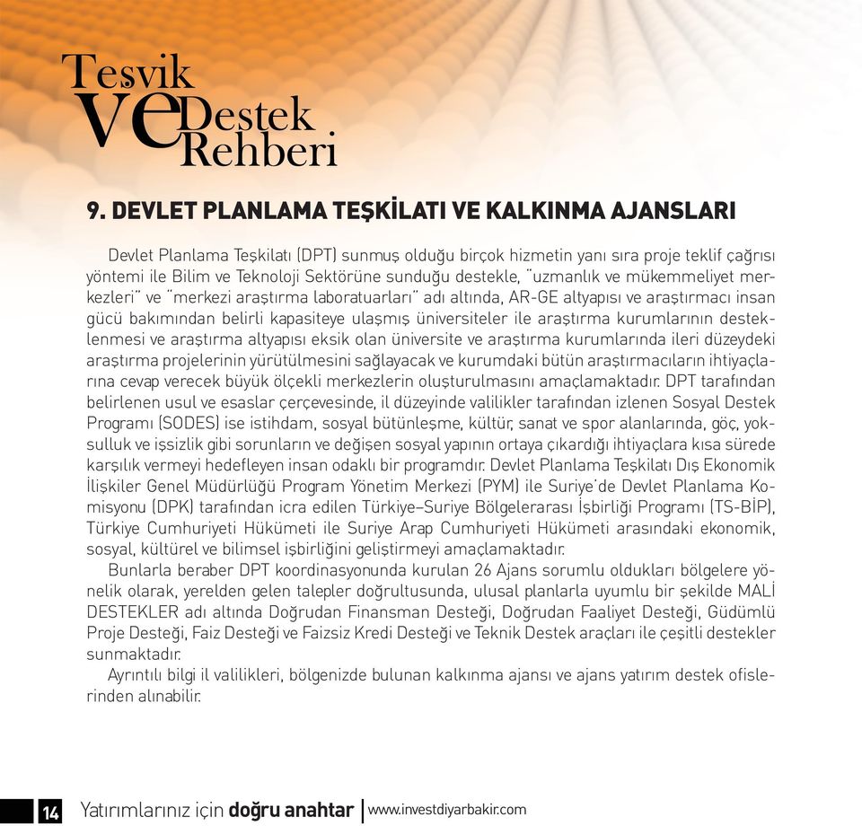 araştırma kurumlarının desteklenmesi ve araştırma altyapısı eksik olan üniversite ve araştırma kurumlarında ileri düzeydeki araştırma projelerinin yürütülmesini sağlayacak ve kurumdaki bütün