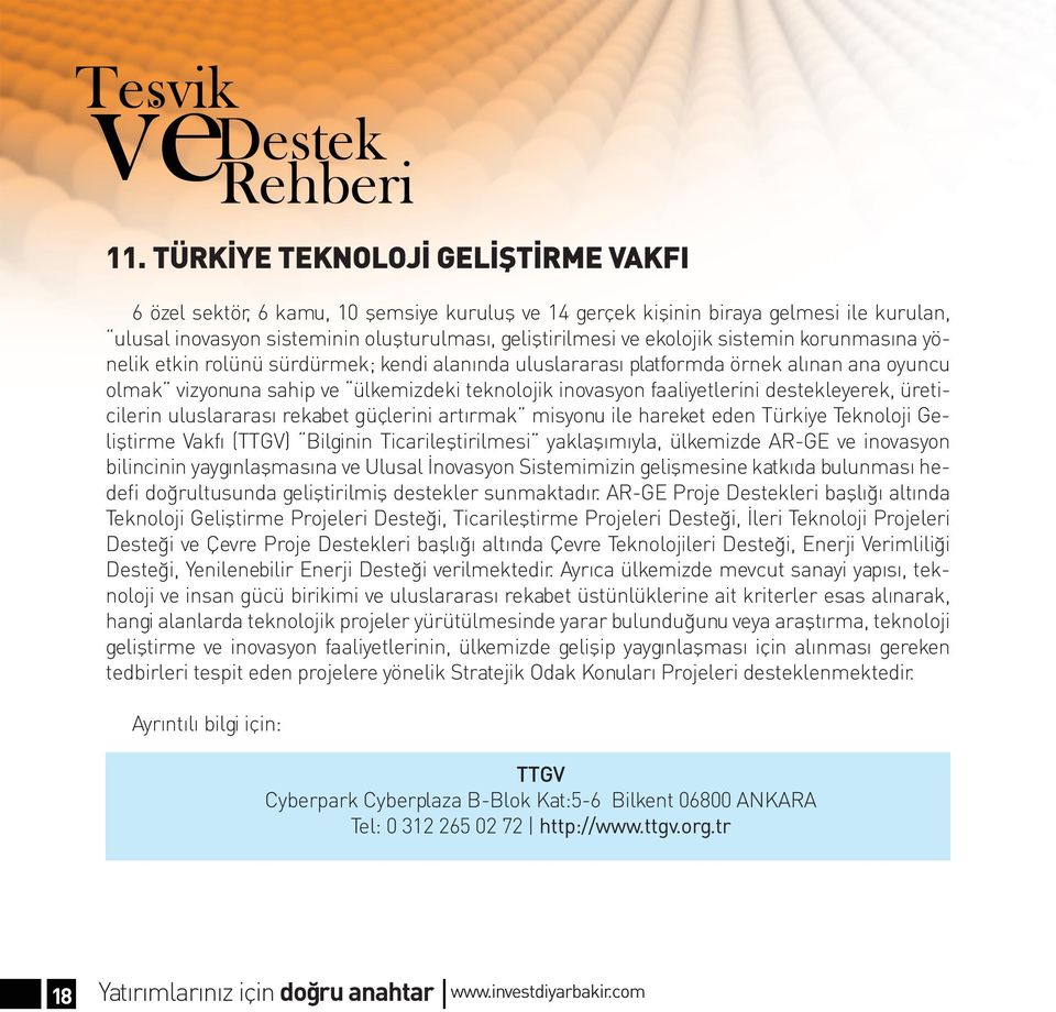 destekleyerek, üreticilerin uluslararası rekabet güçlerini artırmak misyonu ile hareket eden Türkiye Teknoloji Geliştirme Vakfı (TTGV) Bilginin Ticarileştirilmesi yaklaşımıyla, ülkemizde AR-GE ve