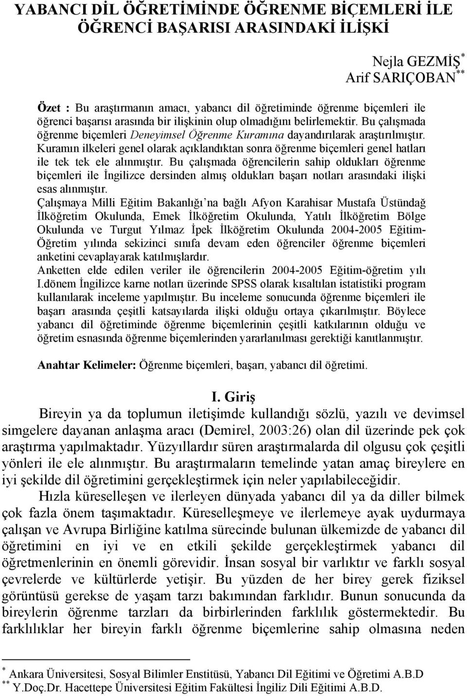 Kuramın ilkeleri genel olarak açıklandıktan sonra öğrenme biçemleri genel hatları ile tek tek ele alınmıştır.