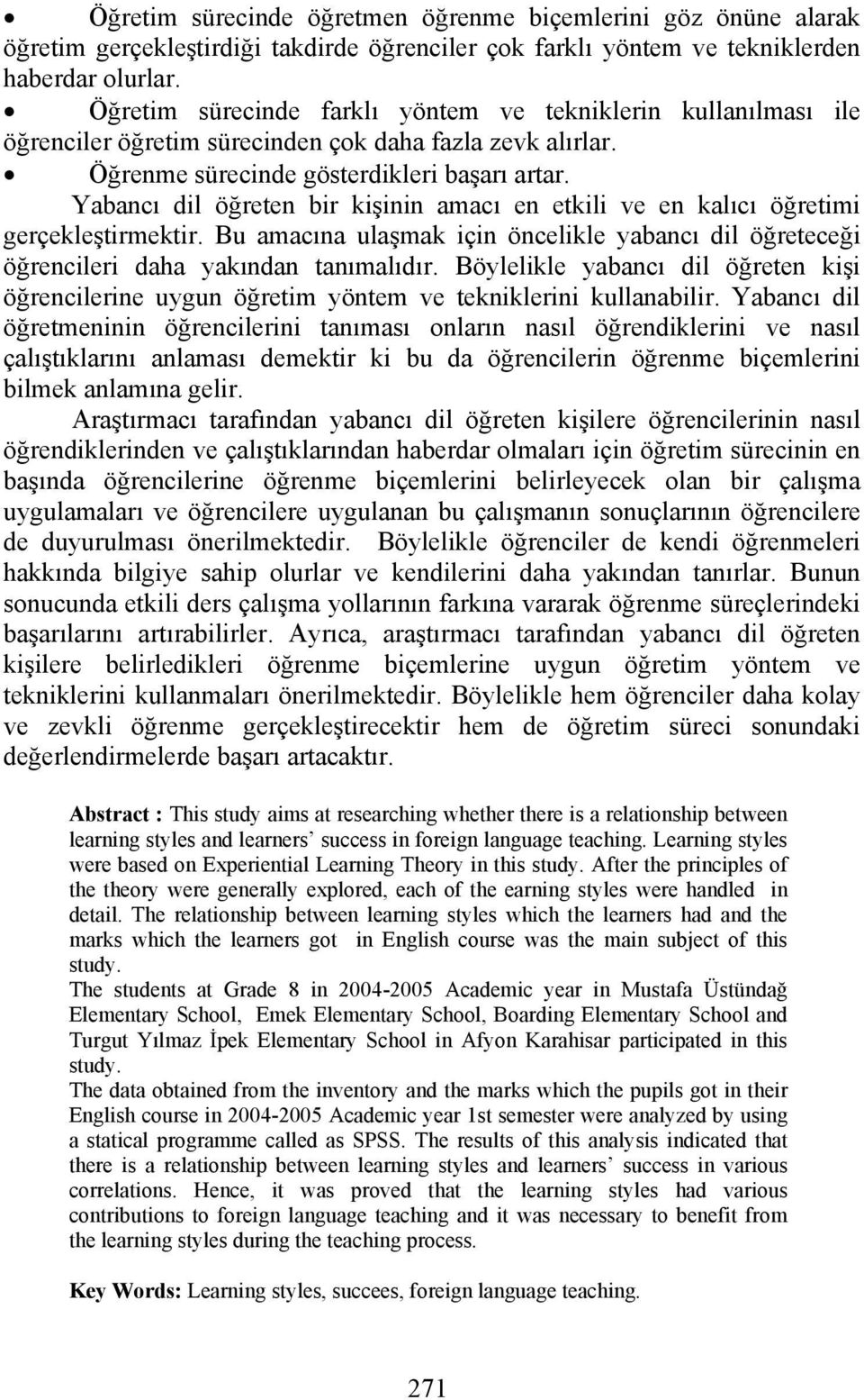 Yabancı dil öğreten bir kişinin amacı en etkili ve en kalıcı öğretimi gerçekleştirmektir. Bu amacına ulaşmak için öncelikle yabancı dil öğreteceği öğrencileri daha yakından tanımalıdır.