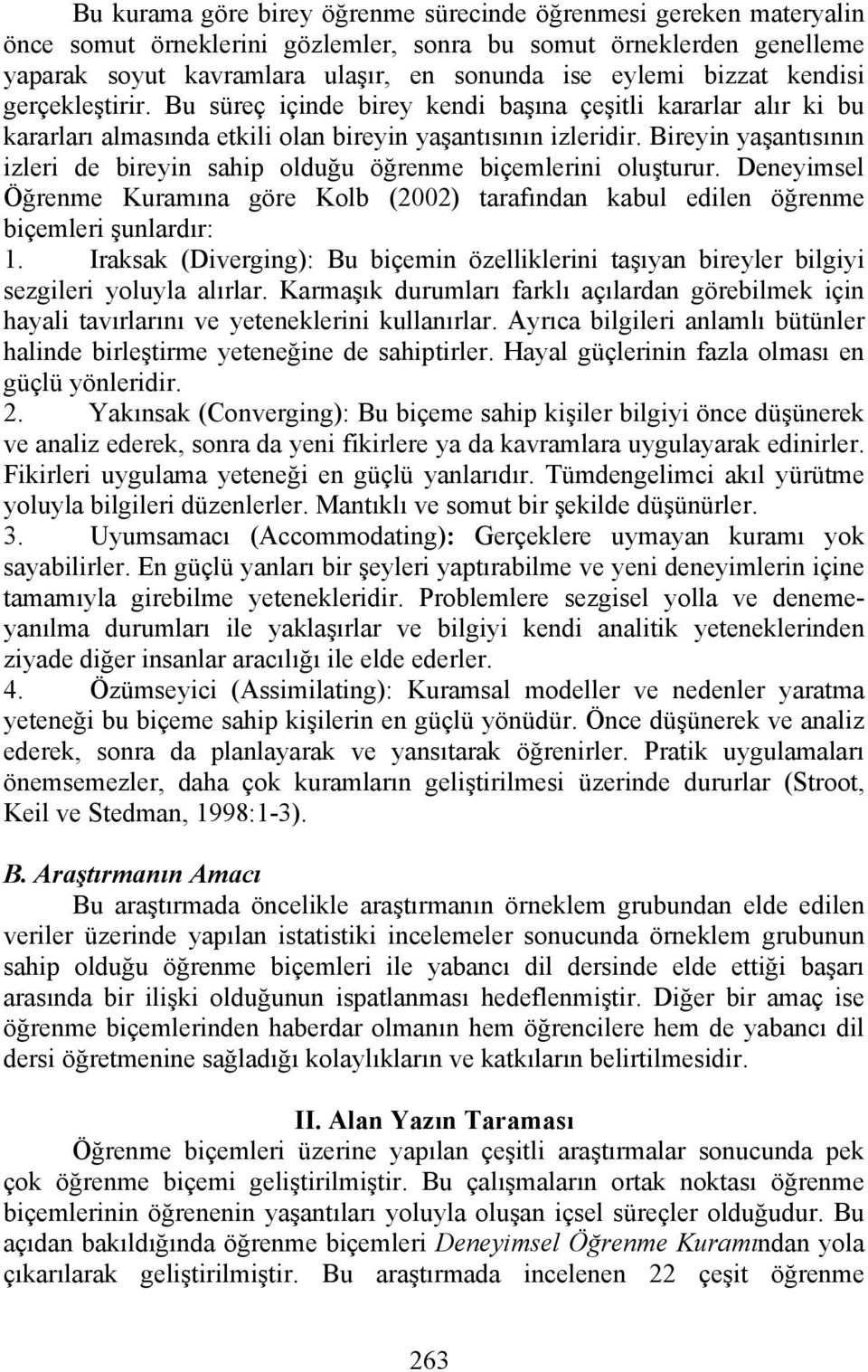 Bireyin yaşantısının izleri de bireyin sahip olduğu öğrenme biçemlerini oluşturur. Deneyimsel Öğrenme Kuramına göre Kolb (2002) tarafından kabul edilen öğrenme biçemleri şunlardır: 1.