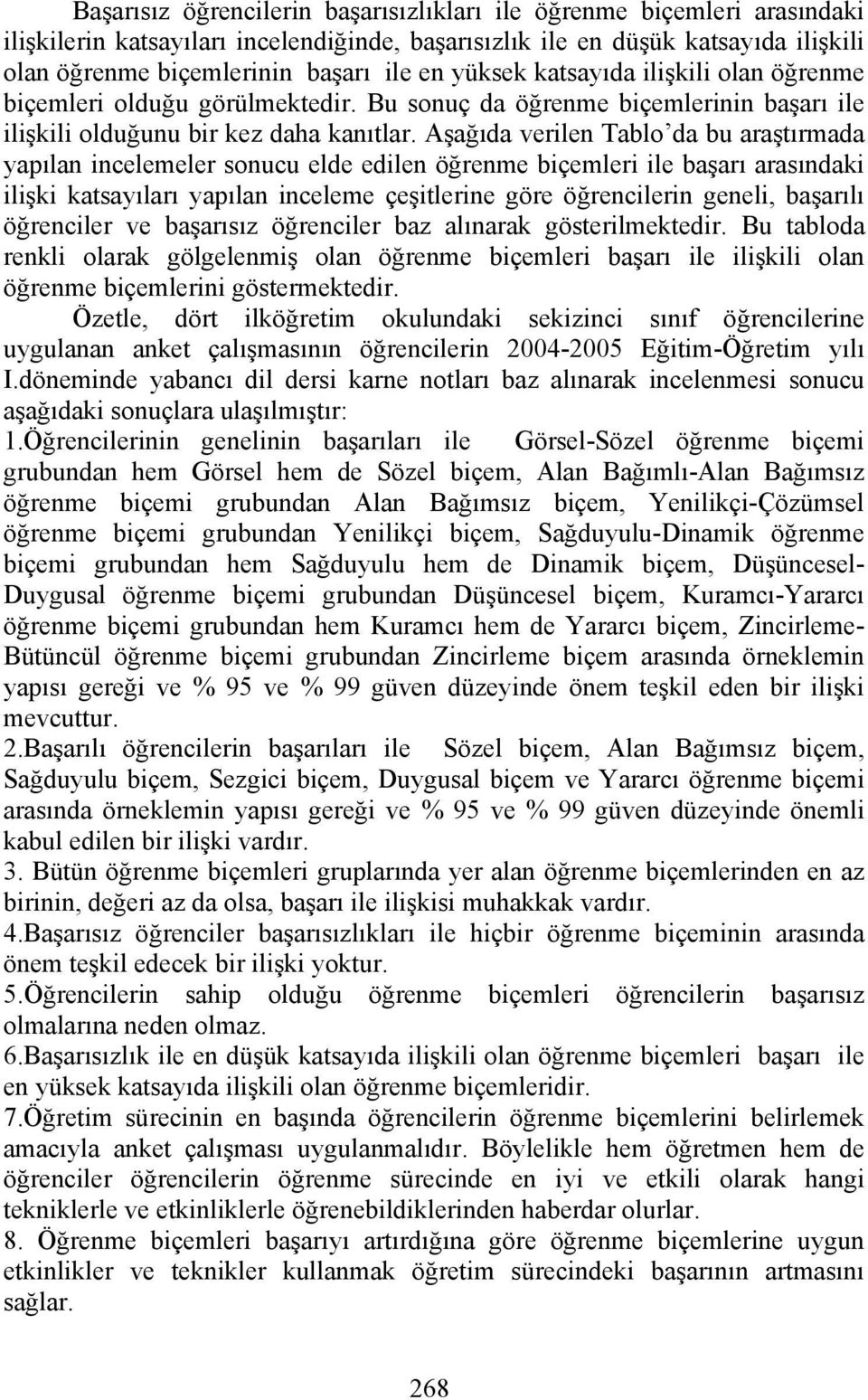 Aşağıda verilen Tablo da bu araştırmada yapılan incelemeler sonucu elde edilen öğrenme biçemleri ile başarı arasındaki ilişki katsayıları yapılan inceleme çeşitlerine göre öğrencilerin geneli,