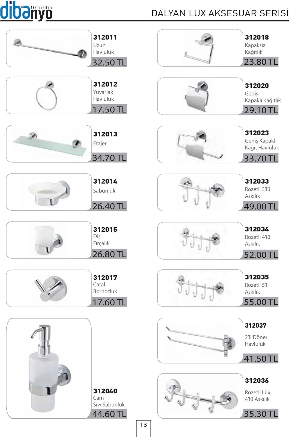 70 TL 312014 Sabunluk 312033 Rozetli 3 lü 26.40 TL 49.00 TL 312015 Diş Fırçalık 26.80 TL 312034 Rozetli 4 lü 52.