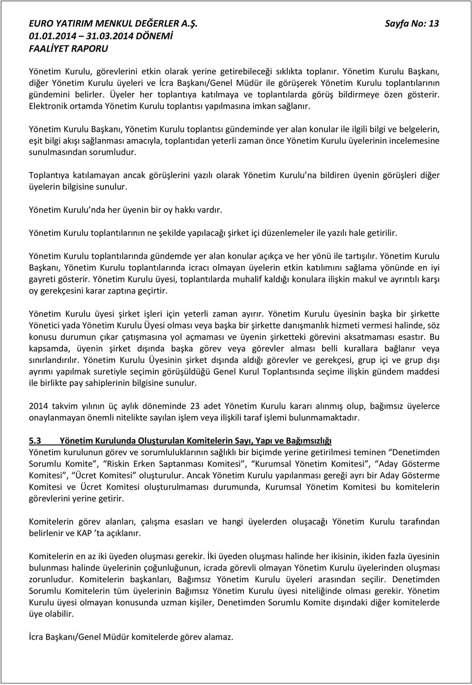 Üyeler her toplantıya katılmaya ve toplantılarda görüş bildirmeye özen gösterir. Elektronik ortamda Yönetim Kurulu toplantısı yapılmasına imkan sağlanır.