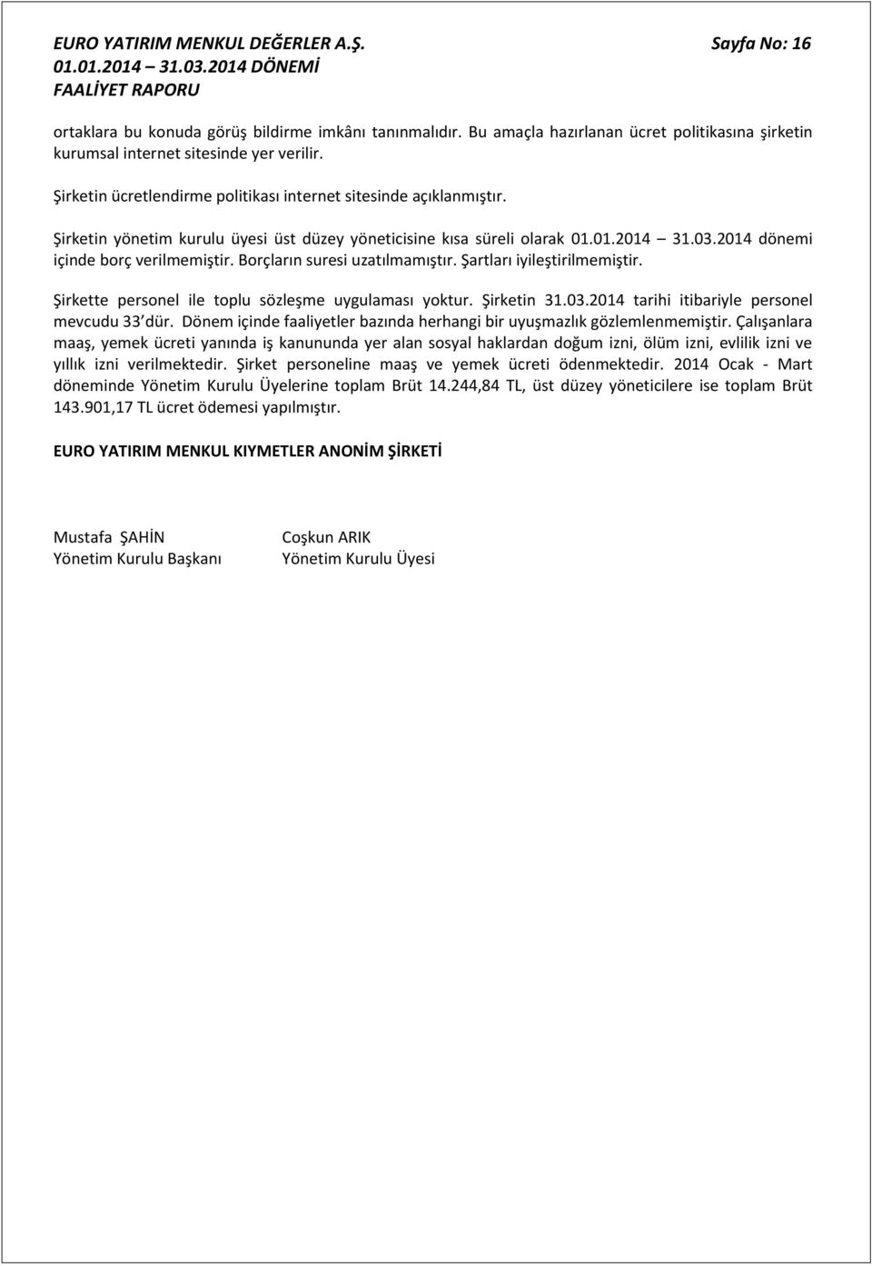 Borçların suresi uzatılmamıştır. Şartları iyileştirilmemiştir. Şirkette personel ile toplu sözleşme uygulaması yoktur. Şirketin 31.03.2014 tarihi itibariyle personel mevcudu 33 dür.