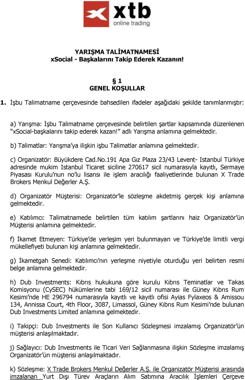 kazan! adlı Yarışma anlamına gelmektedir. b) Talimatlar: Yarışma ya ilişkin işbu Talimatlar anlamına gelmektedir. c) Organizatör: Büyükdere Cad.No.