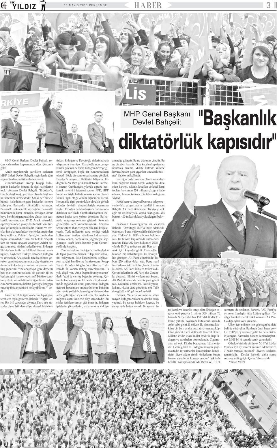 Cumhurbaþkaný Recep Tayyip Erdoðan'ýn Baþkanlýk sistemi ile ilgili taleplerine tepki gösteren Devlet Bahçeli, "Erdoðan'a, Cumhurbaþkanlýðý yetmiyor. Israrla baþkanlýk sistemini istemektedir.