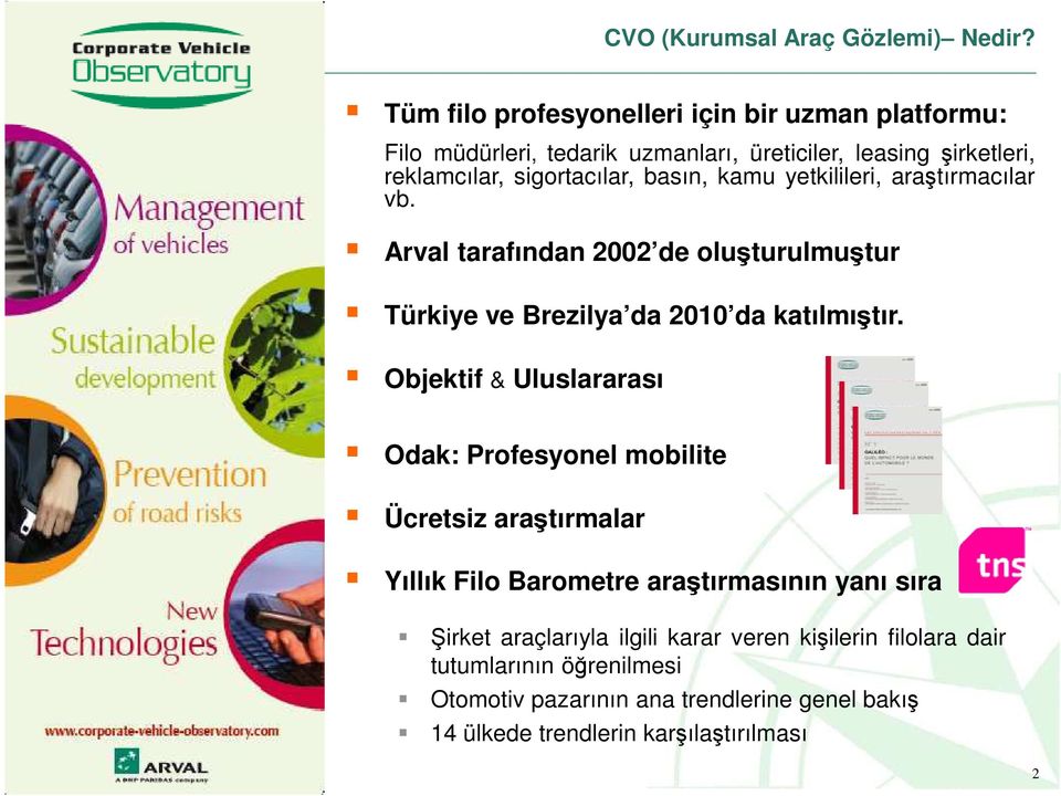 basın, kamu yetkilileri, araştırmacılar vb. Arval tarafından 2002 de oluşturulmuştur Türkiye ve Brezilya da 2010 da katılmıştır.