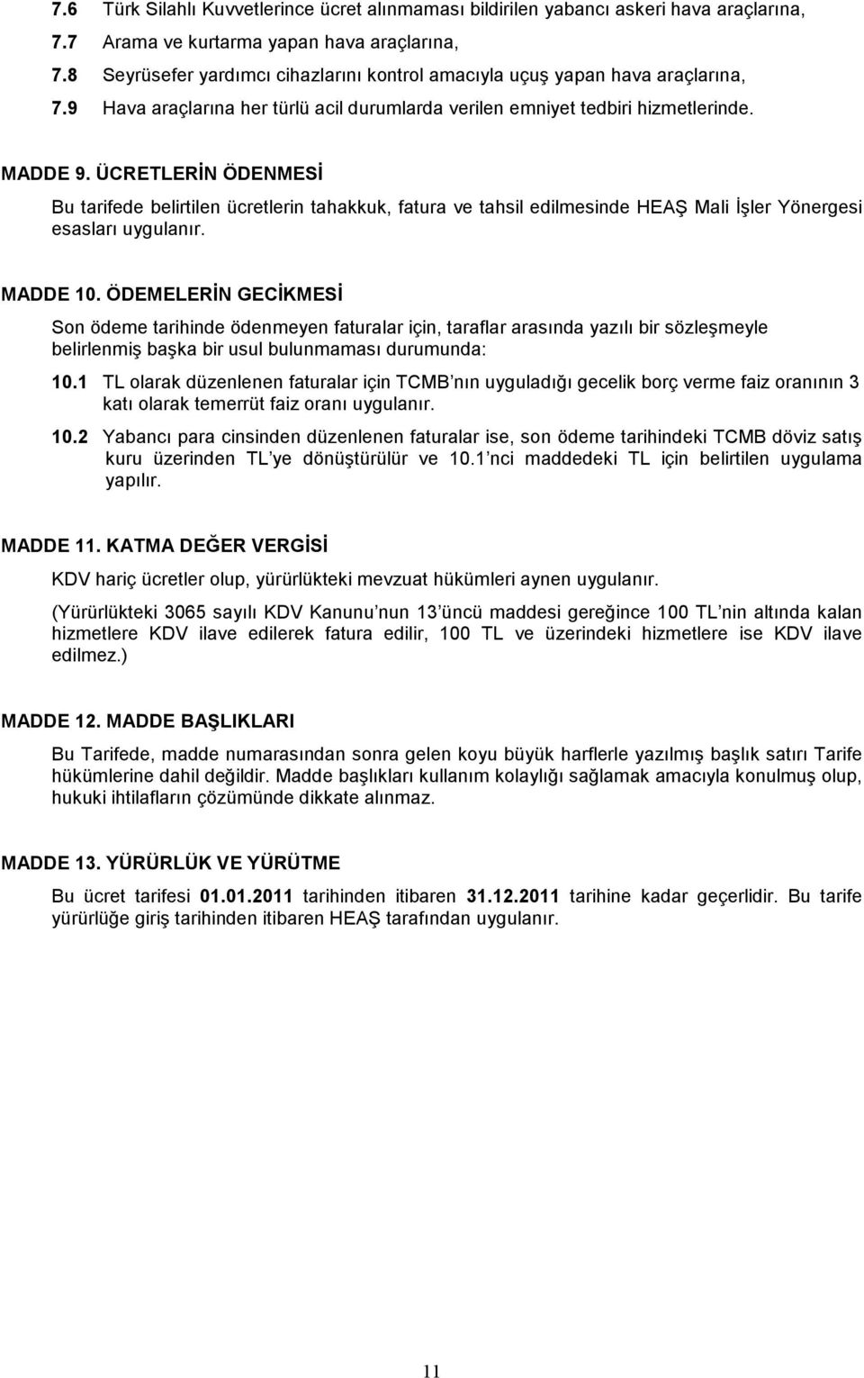 ÜCRETLERĐN ÖDENMESĐ Bu tarifede belirtilen ücretlerin tahakkuk, fatura ve tahsil edilmesinde HEAŞ Mali Đşler Yönergesi esasları uygulanır. MADDE 10.