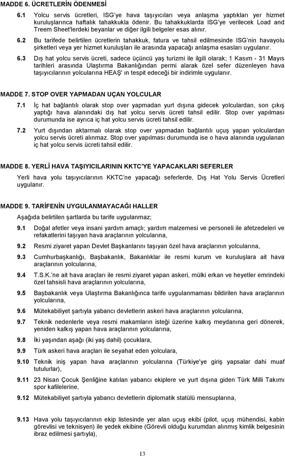 2 Bu tarifede belirtilen ücretlerin tahakkuk, fatura ve tahsil edilmesinde ISG nin havayolu şirketleri veya yer hizmet kuruluşları ile arasında yapacağı anlaşma esasları uygulanır. 6.