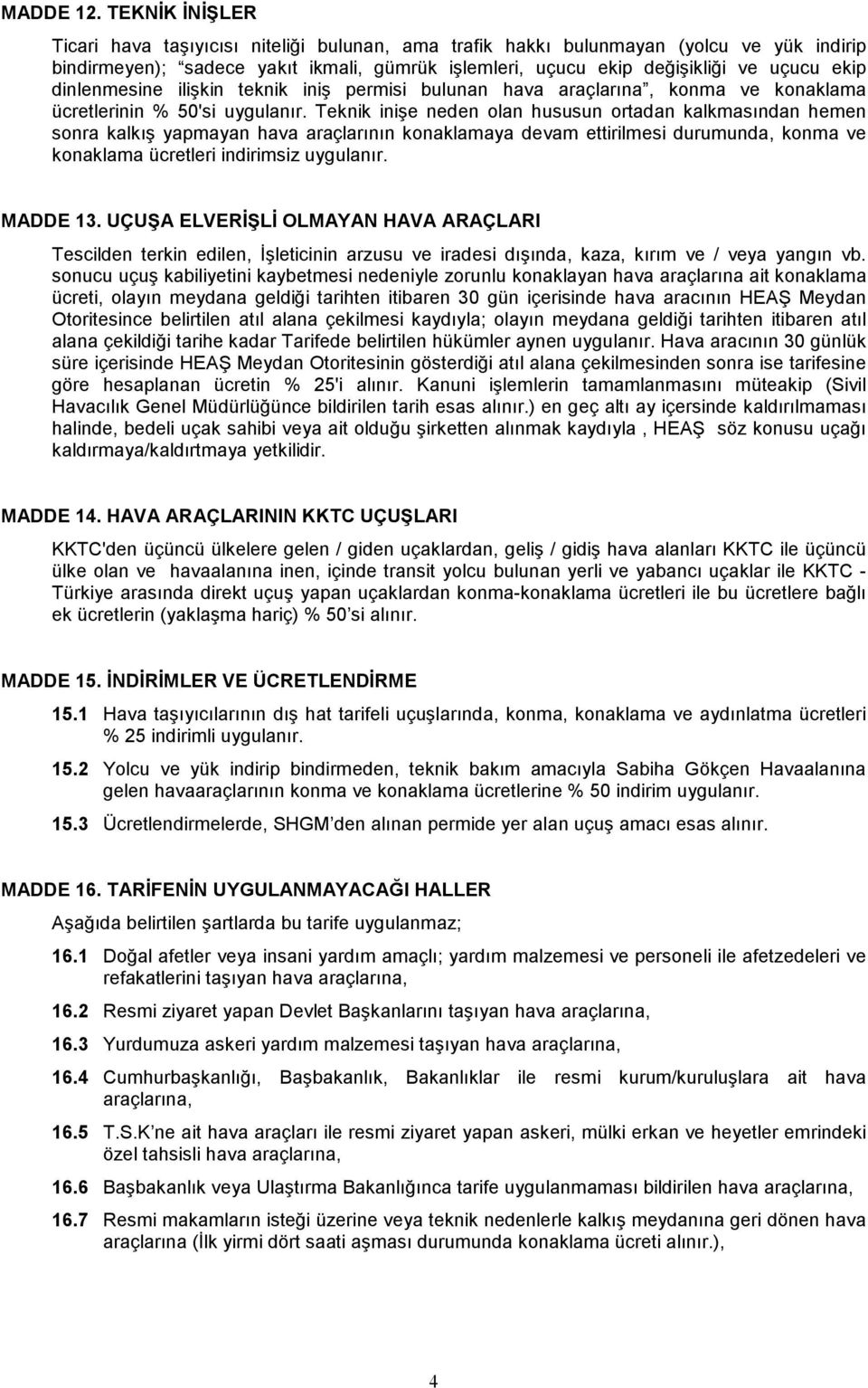 dinlenmesine ilişkin teknik iniş permisi bulunan hava araçlarına, konma ve konaklama ücretlerinin % 50'si uygulanır.