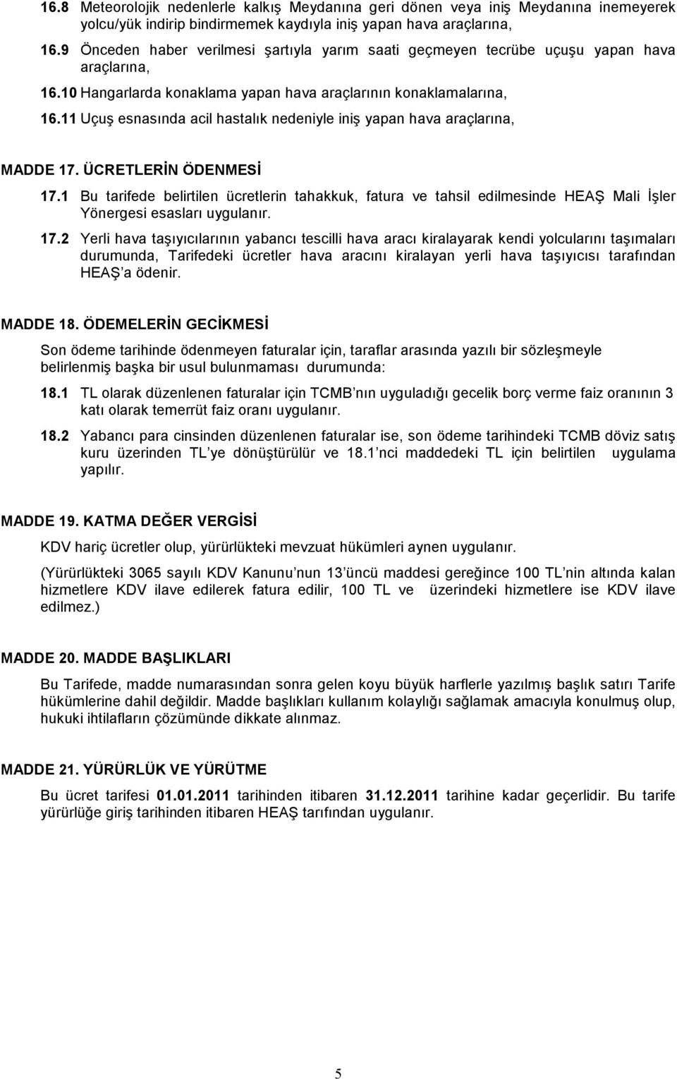 11 Uçuş esnasında acil hastalık nedeniyle iniş yapan hava araçlarına, MADDE 17. ÜCRETLERĐN ÖDENMESĐ 17.