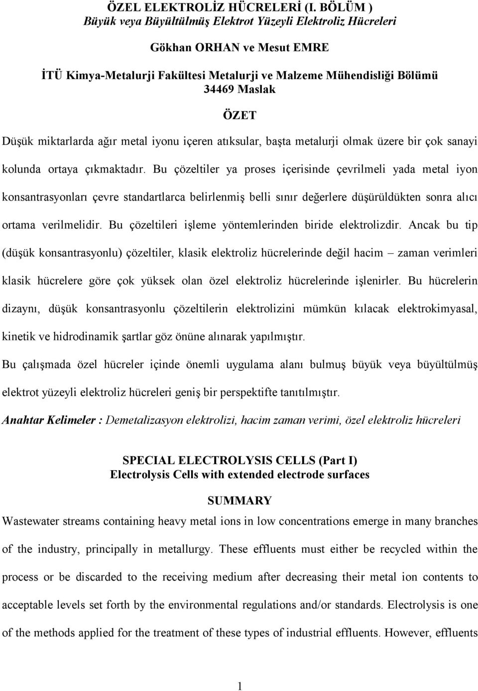 miktarlarda ağır metal iyonu içeren atıksular, başta metalurji olmak üzere bir çok sanayi kolunda ortaya çıkmaktadır.