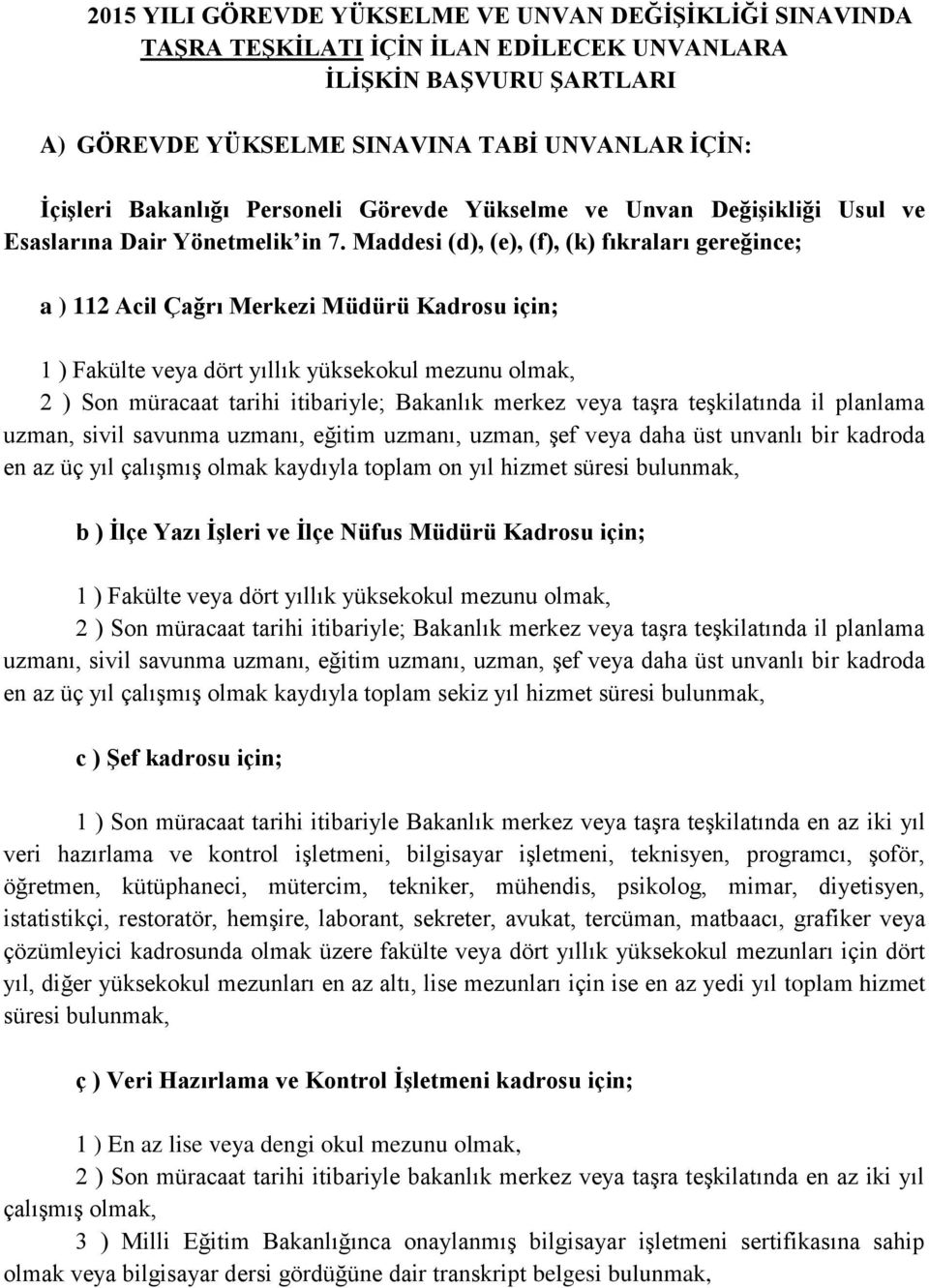 Maddesi (d), (e), (f), (k) fıkraları gereğince; a ) 112 Acil Çağrı Merkezi Müdürü Kadrosu için; 1 ) Fakülte veya dört yıllık yüksekokul mezunu olmak, 2 ) Son müracaat tarihi itibariyle; Bakanlık