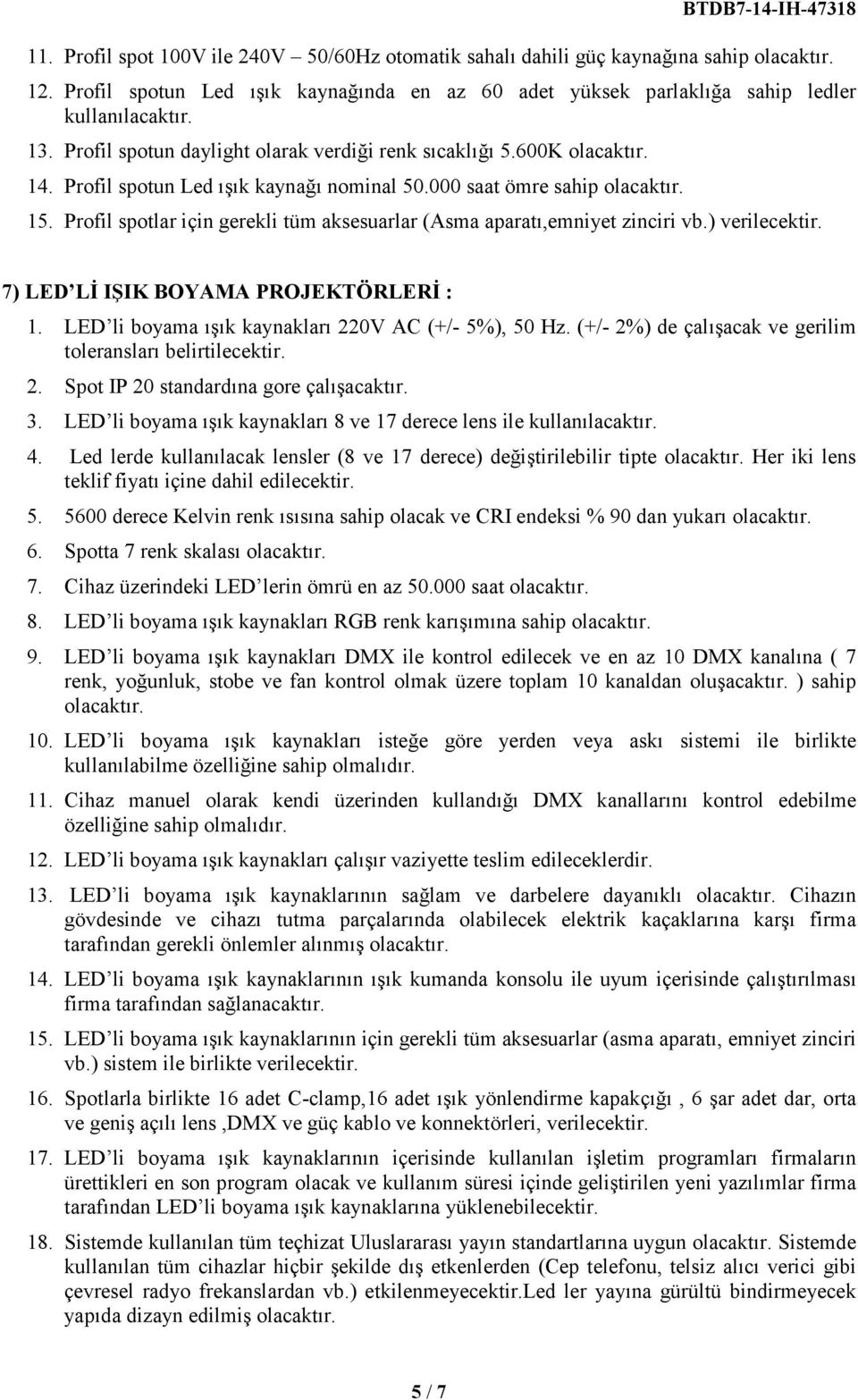 Profil spotlar için gerekli tüm aksesuarlar (Asma aparatı,emniyet zinciri vb.) verilecektir. 7) LED LĐ IŞIK BOYAMA PROJEKTÖRLERĐ : 1. LED li boyama ışık kaynakları 220V AC (+/- 5%), 50 Hz.