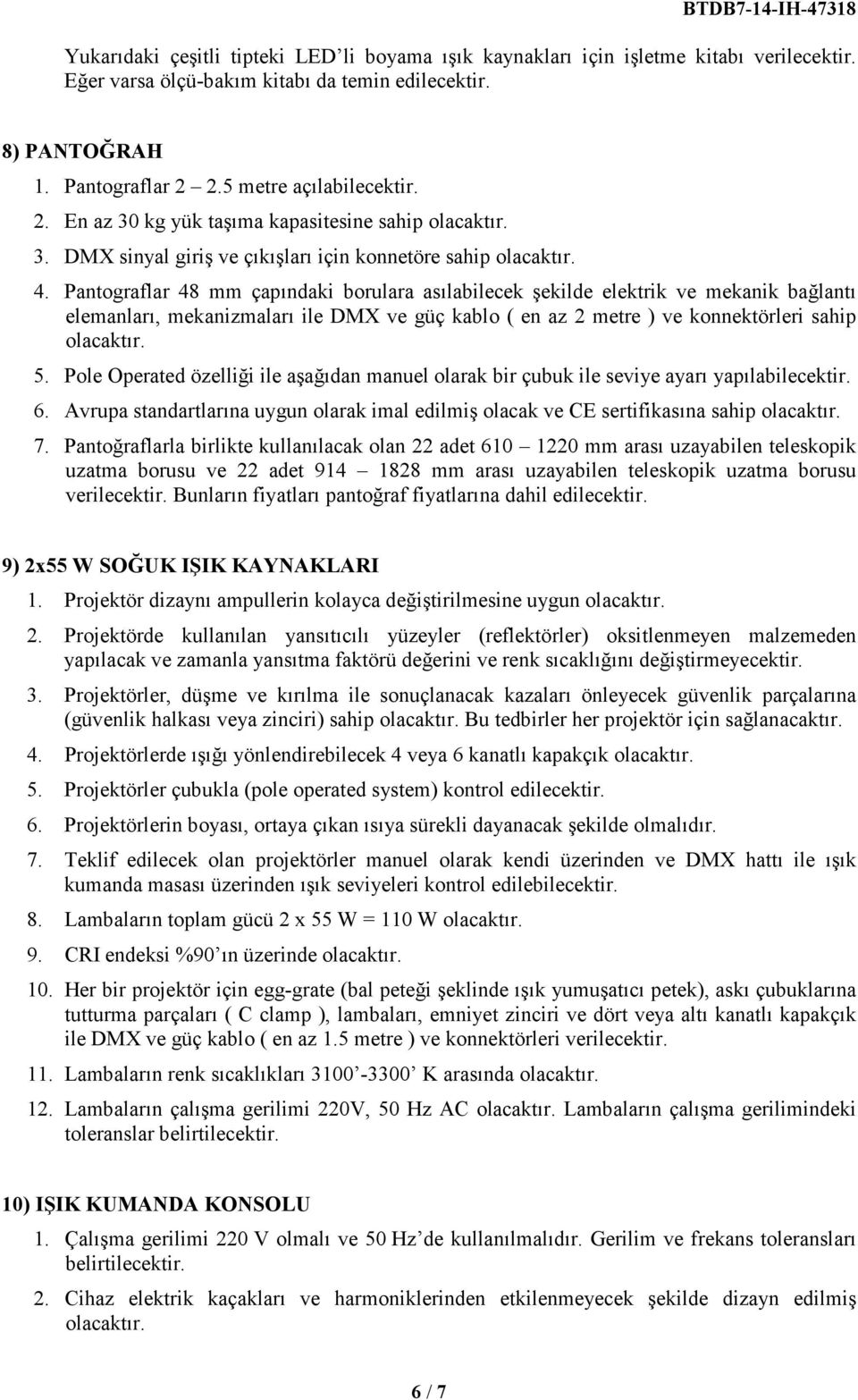 Pantograflar 48 mm çapındaki borulara asılabilecek şekilde elektrik ve mekanik bağlantı elemanları, mekanizmaları ile DMX ve güç kablo ( en az 2 metre ) ve konnektörleri sahip 5.