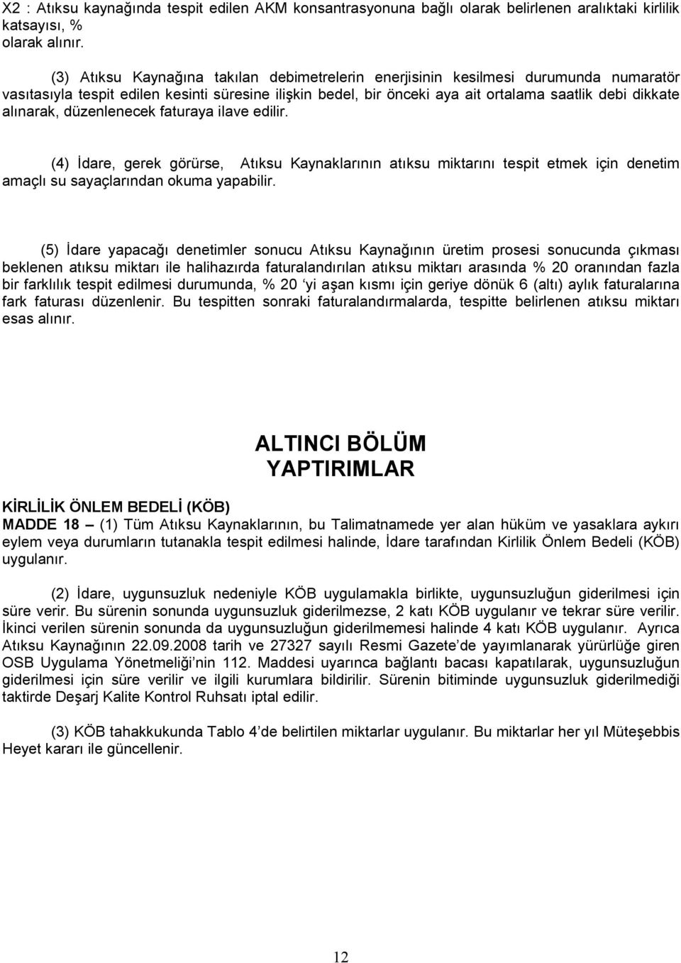 alınarak, düzenlenecek faturaya ilave edilir. (4) İdare, gerek görürse, Atıksu Kaynaklarının atıksu miktarını tespit etmek için denetim amaçlı su sayaçlarından okuma yapabilir.