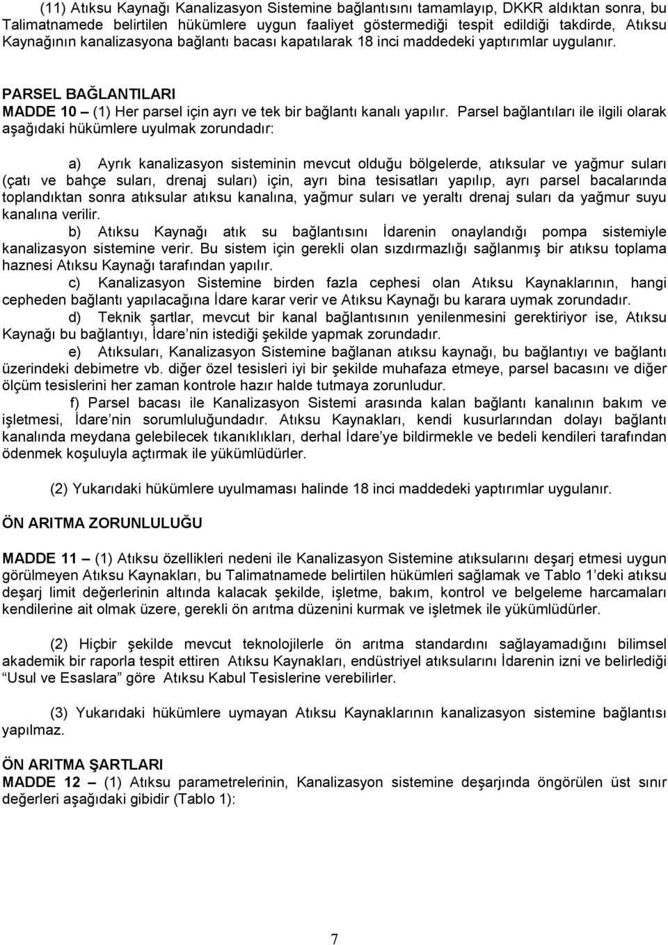 Parsel bağlantıları ile ilgili olarak aşağıdaki hükümlere uyulmak zorundadır: a) Ayrık kanalizasyon sisteminin mevcut olduğu bölgelerde, atıksular ve yağmur suları (çatı ve bahçe suları, drenaj