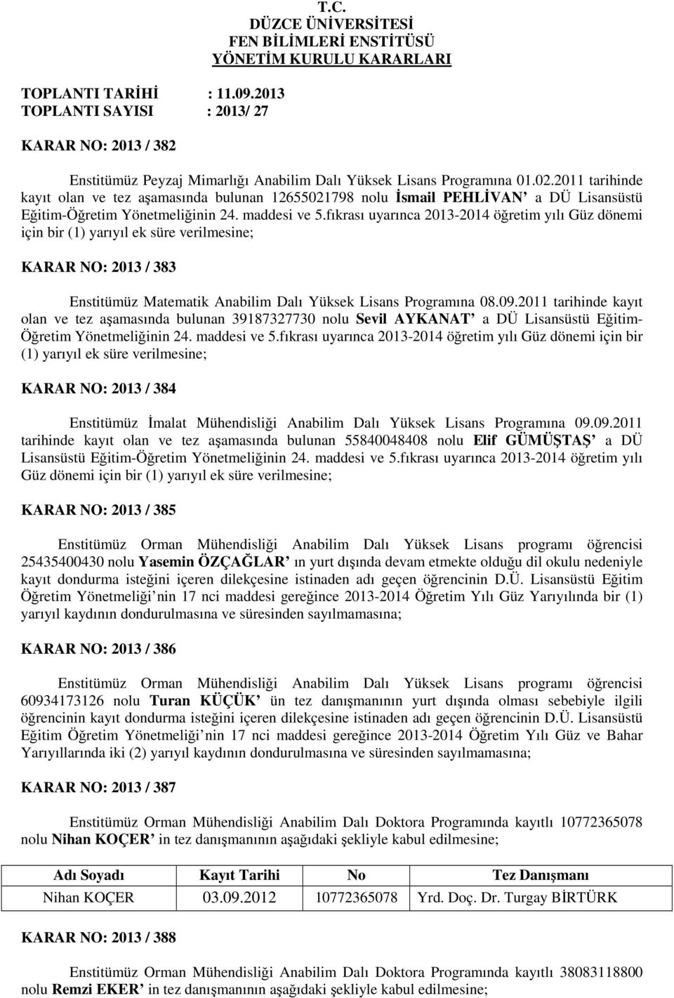 2011 tarihinde kayıt olan ve tez aşamasında bulunan 12655021798 nolu İsmail PEHLİVAN a DÜ Lisansüstü Eğitim-Öğretim Yönetmeliğinin 24. maddesi ve 5.