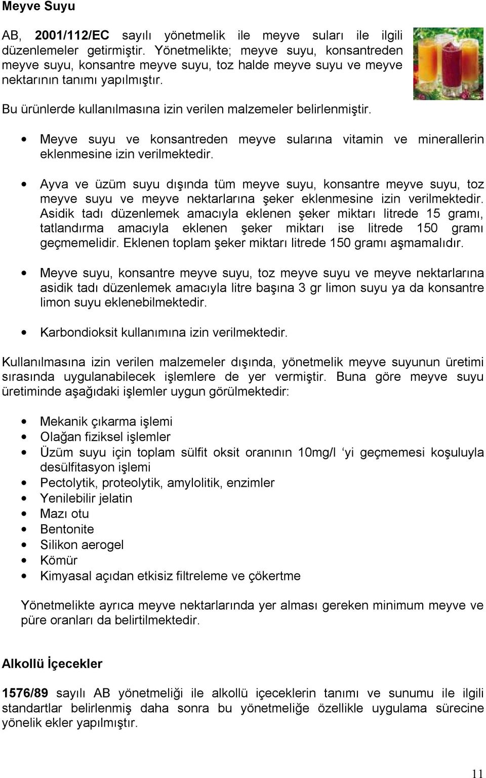 Bu ürünlerde kullanılmasına izin verilen malzemeler belirlenmiştir. Meyve suyu ve konsantreden meyve sularına vitamin ve minerallerin eklenmesine izin verilmektedir.