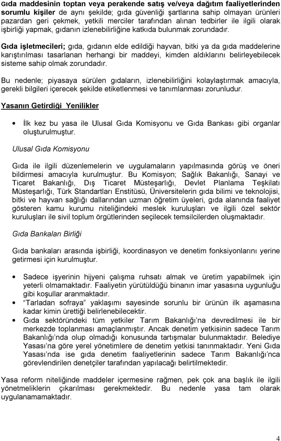 Gıda işletmecileri; gıda, gıdanın elde edildiği hayvan, bitki ya da gıda maddelerine karıştırılması tasarlanan herhangi bir maddeyi, kimden aldıklarını belirleyebilecek sisteme sahip olmak zorundadır.