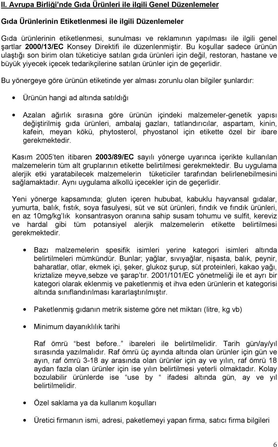 Bu koşullar sadece ürünün ulaştığı son birim olan tüketiciye satılan gıda ürünleri için değil, restoran, hastane ve büyük yiyecek içecek tedarikçilerine satılan ürünler için de geçerlidir.