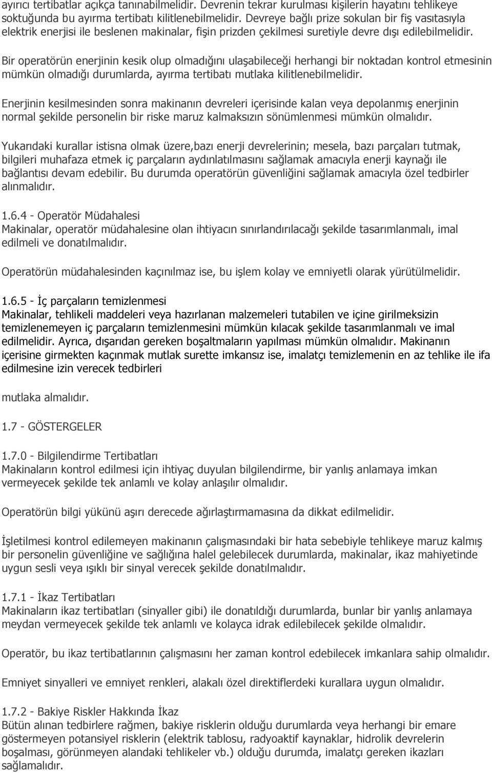 Bir operatörün enerjinin kesik olup olmadığını ulaşabileceği herhangi bir noktadan kontrol etmesinin mümkün olmadığı durumlarda, ayırma tertibatı mutlaka kilitlenebilmelidir.