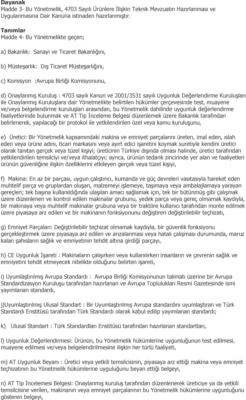 sayılı Kanun ve 2001/3531 sayılı Uygunluk Değerlendirme Kuruluşları ile Onaylanmış Kuruluşlara dair Yönetmelikte belirtilen hükümler çerçevesinde test, muayene ve/veya belgelendirme kuruluşları