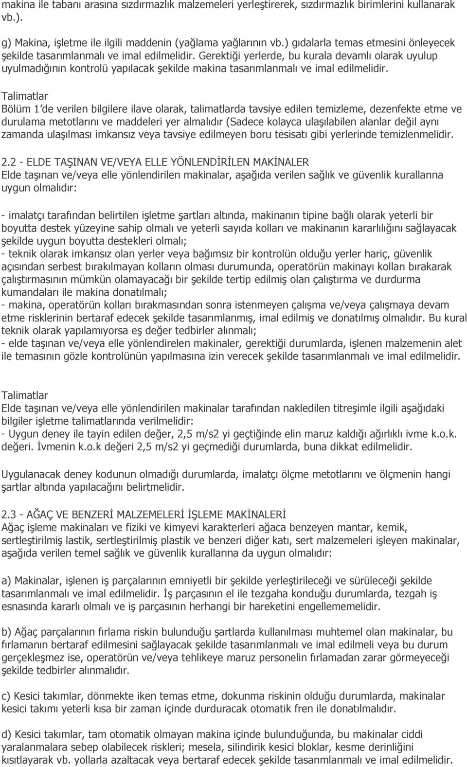 Gerektiği yerlerde, bu kurala devamlı olarak uyulup uyulmadığının kontrolü yapılacak şekilde makina tasarımlanmalı ve imal edilmelidir.